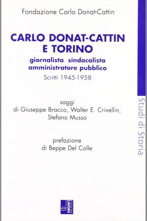 Carlo Donat-Cattin e Torino Giornalista sindacalista amministratore pubblico 1945-1958 Edizioni Lavoro_