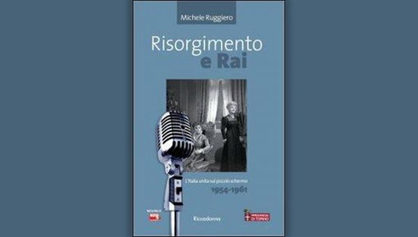 Michele Ruggiero Risorgimento e Rai, l’Italia unita sul piccolo schermo 1954-1961 Riccadonna Editore, 2011_